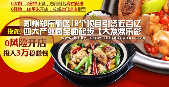 郑州郑东新区18个项目引资近百亿四大产业园全面起步【大发娱乐彩票】(图4) 大发娱乐彩票